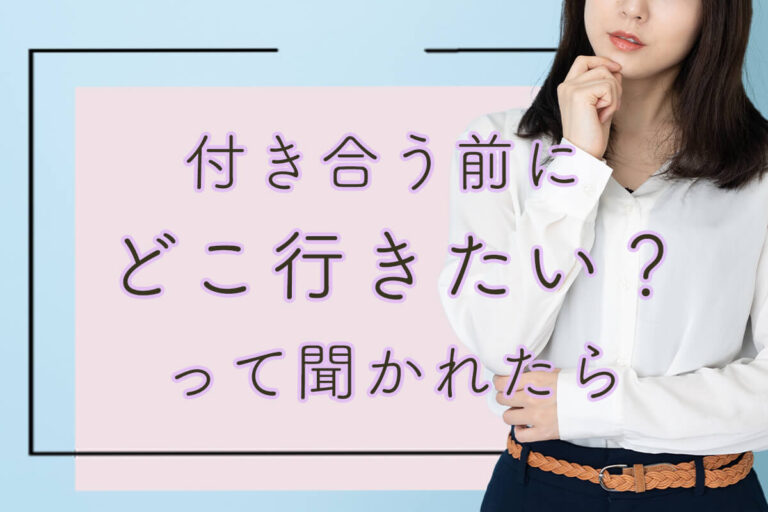 付き合う前に「どこ行きたい？」って聞かれたら？答え方、おすすめデート場所を紹介