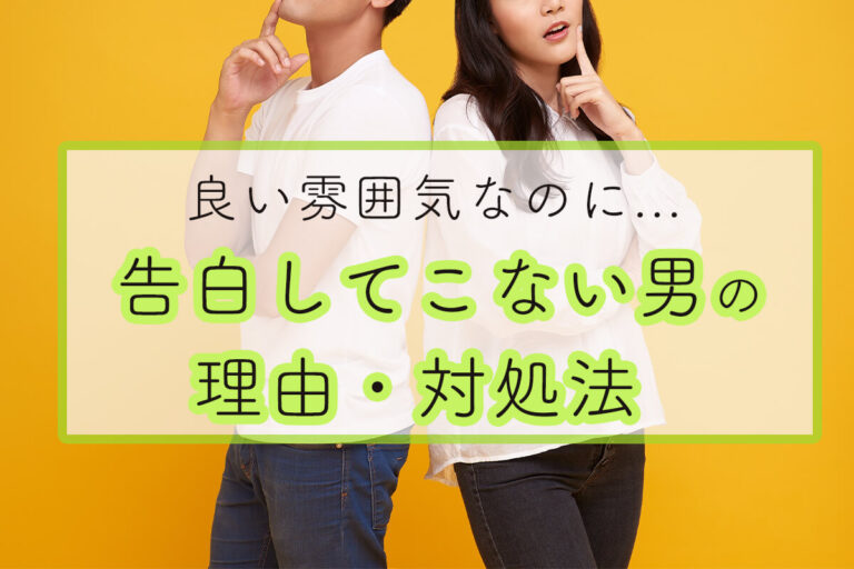 告白してこない男性はなにを考えてる？告白させる仕掛け方・見切りをつける判断基準