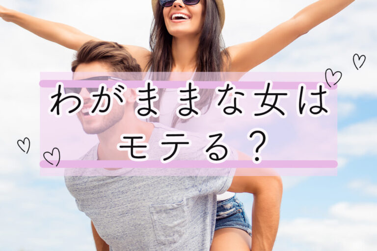 わがままな女の特徴とは？かわいい、モテるって本当？