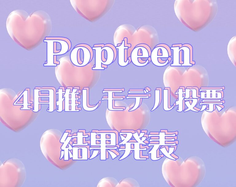 【表紙モデル決定！】Popteen4月の推しモデル投票月間ランキング-専属モデル部門-