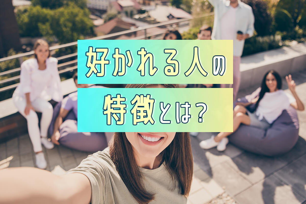 好かれる人の特徴は？みんなから愛されるタイプはどんな人か紹介