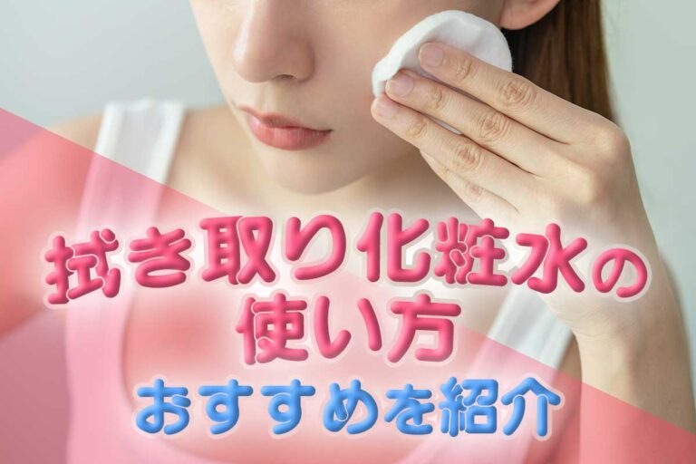 拭き取り化粧水の正しい使い方は？つける順番や頻度など、よくある疑問を解説