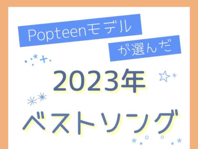 【2023年】Popteenモデルが今年聴きまくった曲！【ベストソング】