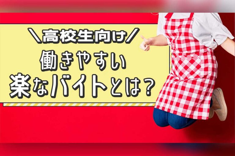 【高校生向け】楽なバイトってある？初めてでも続けやすいバイト先を紹介