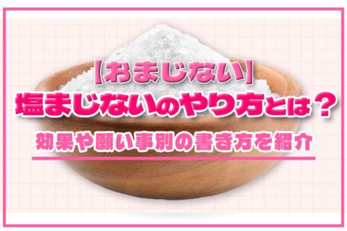 【おまじない】塩まじないのやり方とは？効果や願い事別の書き方を紹介