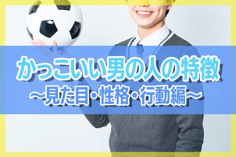 かっこいい男の人の特徴とは？見た目・性格・行動の特徴とかっこよくなる方法を解説