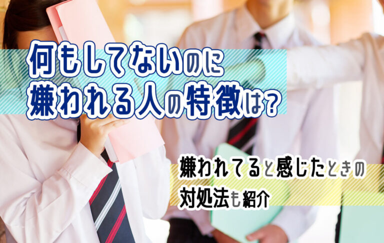 何もしてないのに嫌われる人の特徴は？嫌われてると思ったときの対処法も紹介