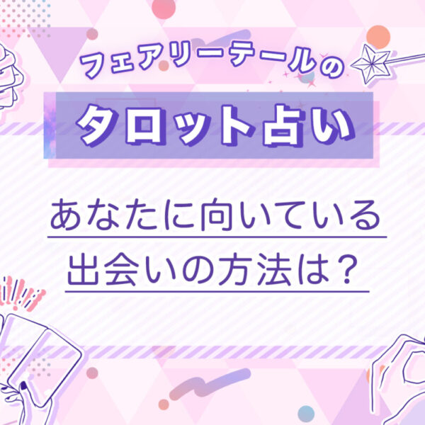 あなたに向いている出会いの方法は？｜タロット占い