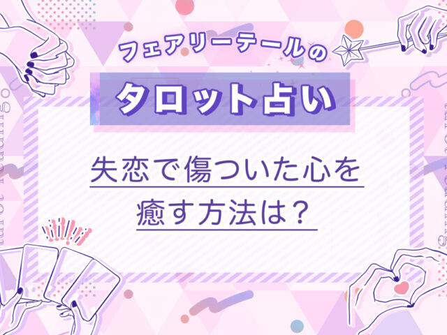 失恋で傷ついた心を癒す方法は？｜タロット占い