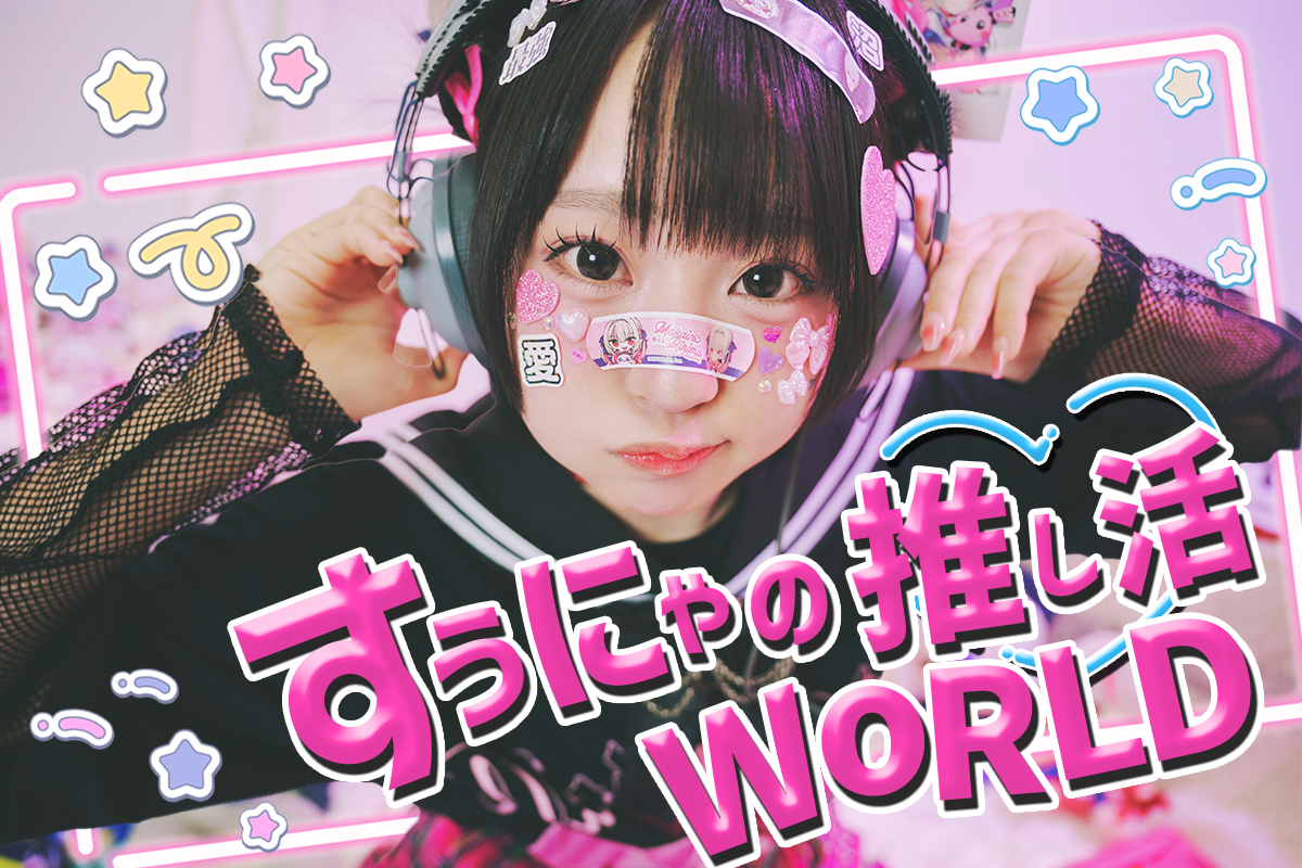 【新連載】すぅにゃの推し活WORLD〜vol.1 「イチバン好きなのは魔界ノりりむチャン♡」