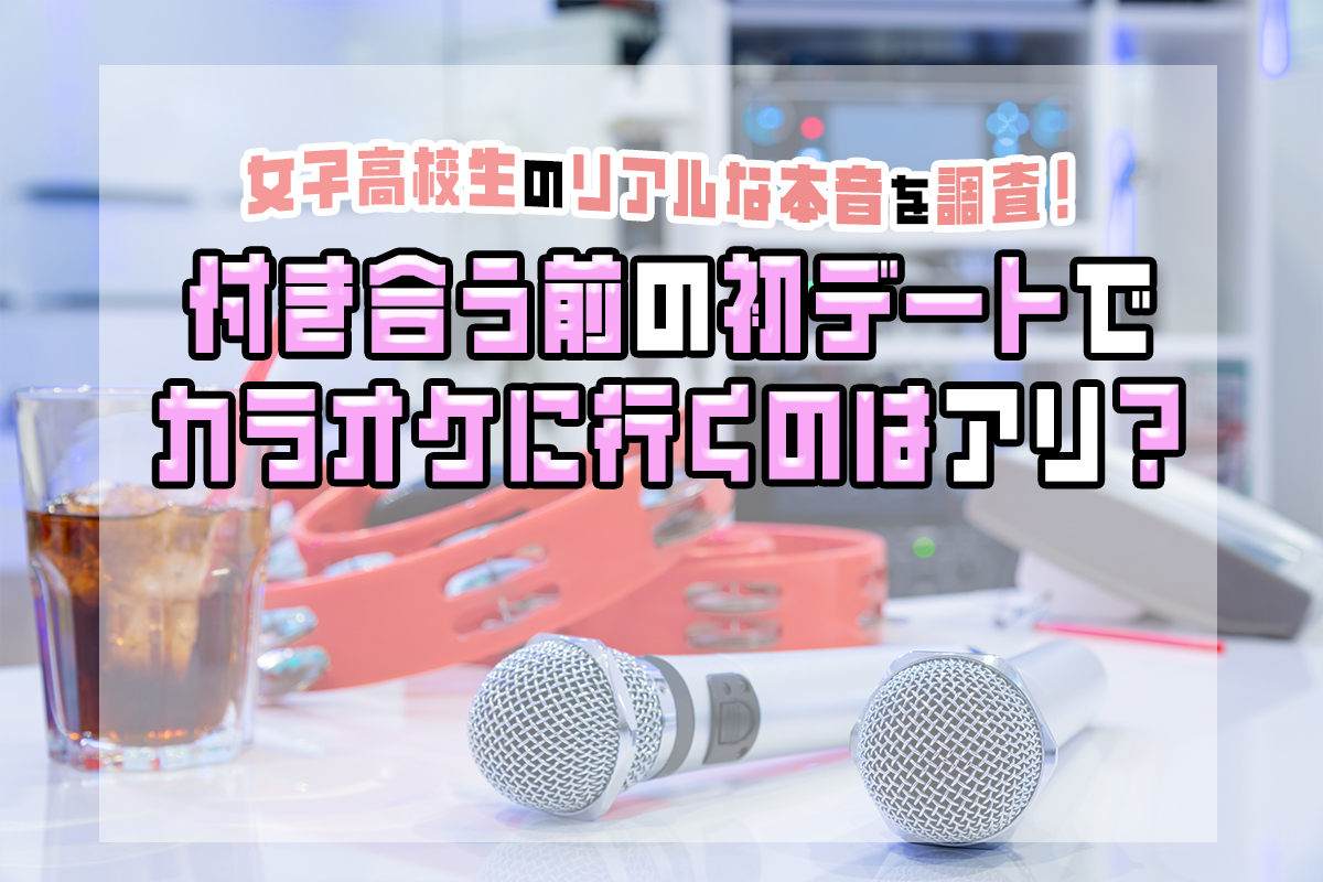 付き合う前の初デートでカラオケに行くのはあり？女子高校生の本音を調査