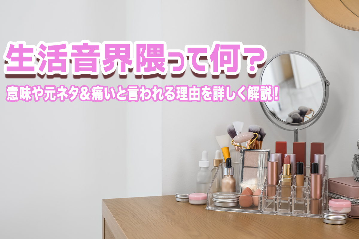 生活音界隈とは何か意味や元ネタ解説！痛いと言われる理由やルールは？