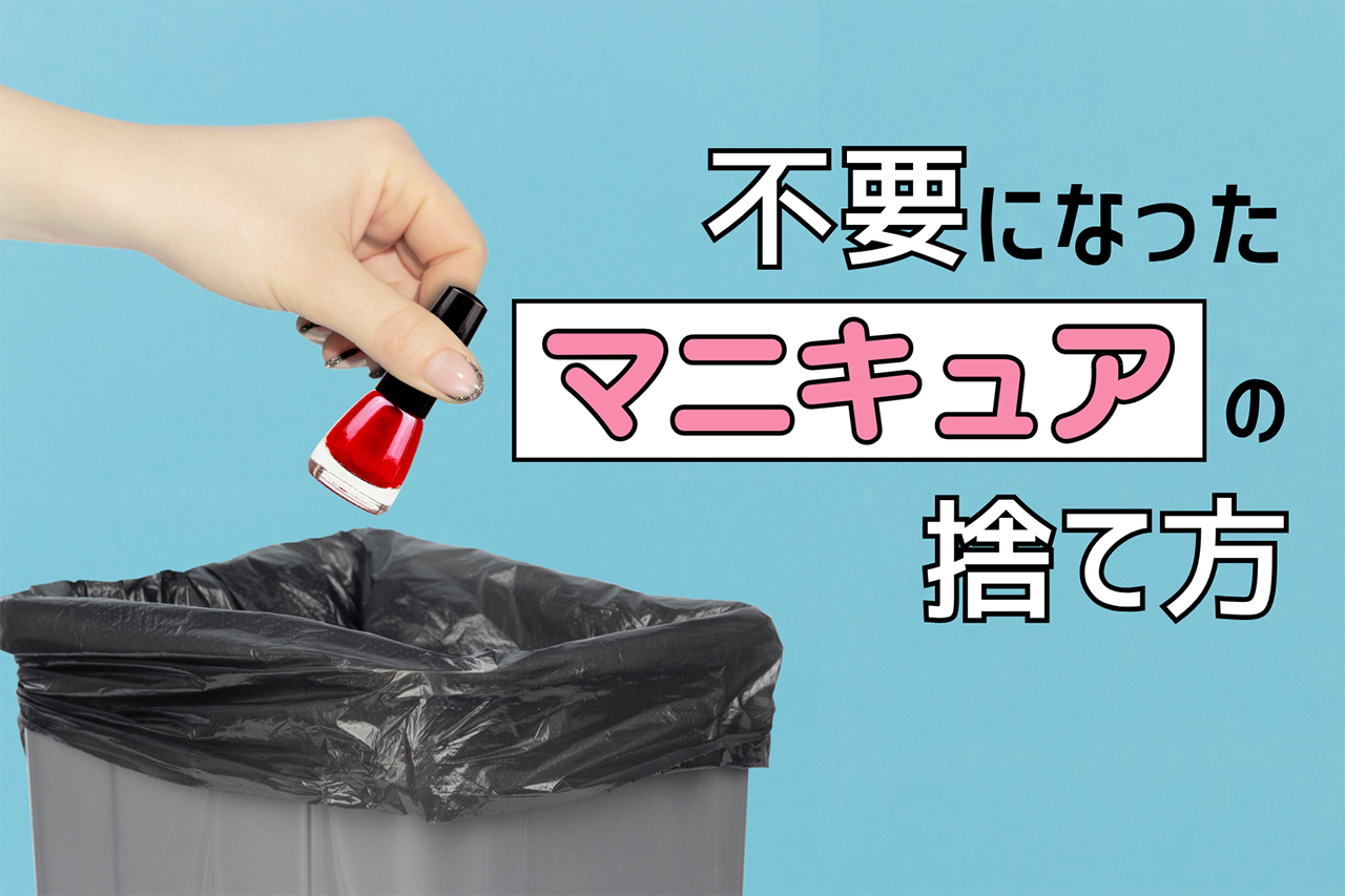 不要になったマニキュアの捨て方は？正しいやり方や注意点を詳しく解説