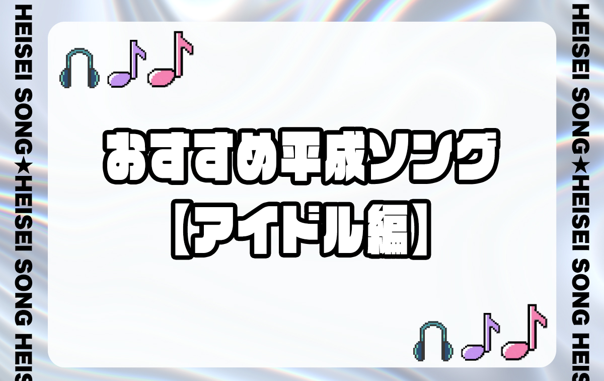 おすすめ平成ソング【アイドル】