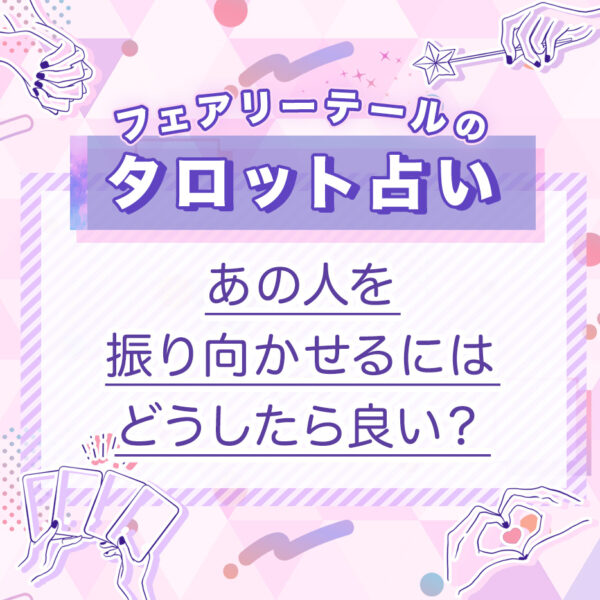 あの人を振り向かせるにはどうしたら良い？｜タロット占い