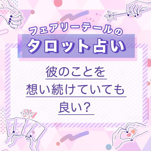 彼のことを想い続けていても良い？｜タロット占い