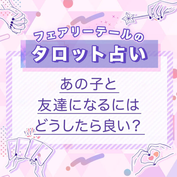 あの子と友達になるにはどうしたら良い？｜タロット占い
