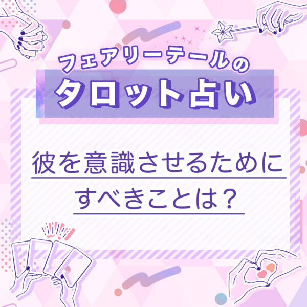 彼を意識させるためにすべきことは？｜タロット占い