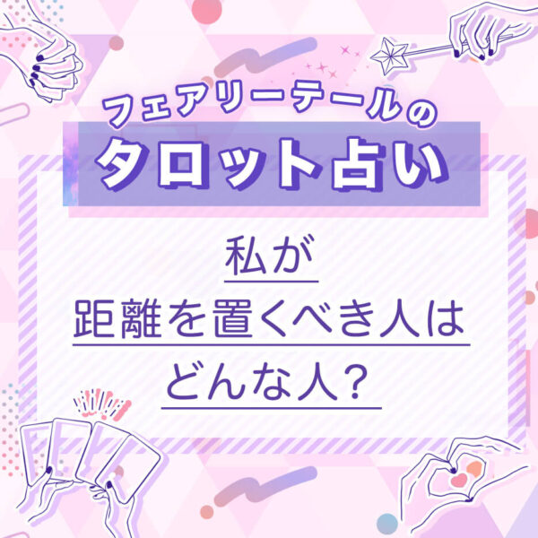 私が距離を置くべき人はどんな人？｜タロット占い