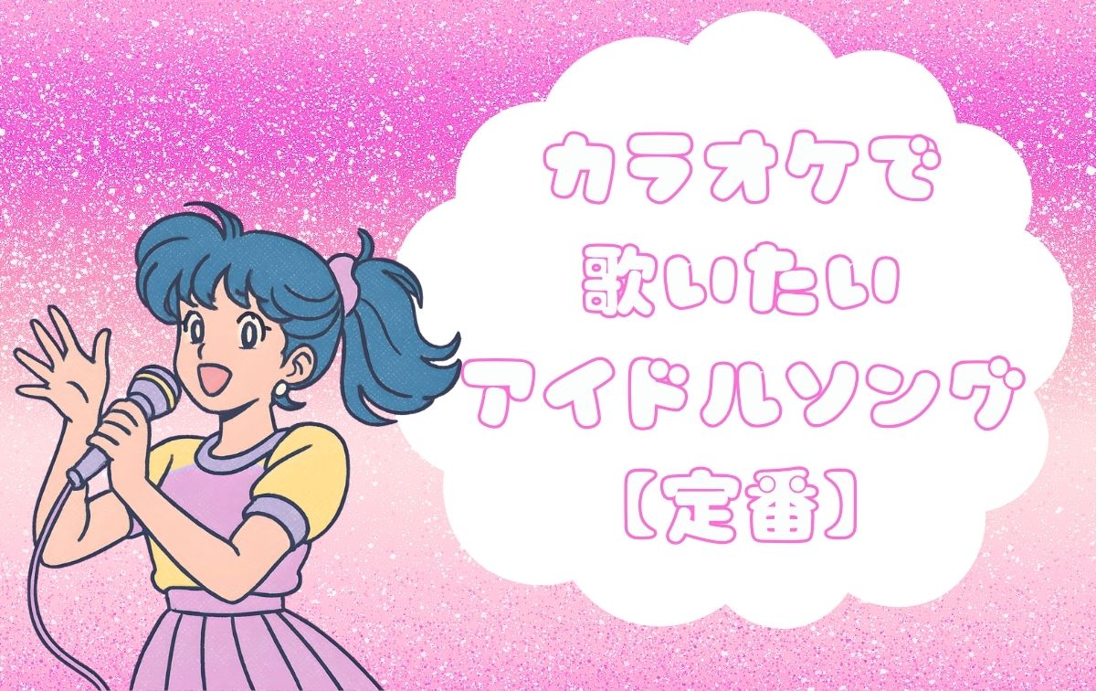 カラオケで歌いたいアイドルソング【定番】
