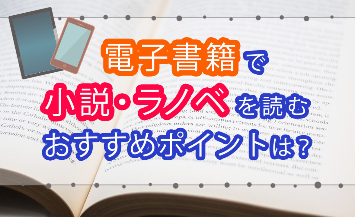 電子書籍で小説・ラノベを読みおすすめポイントは?