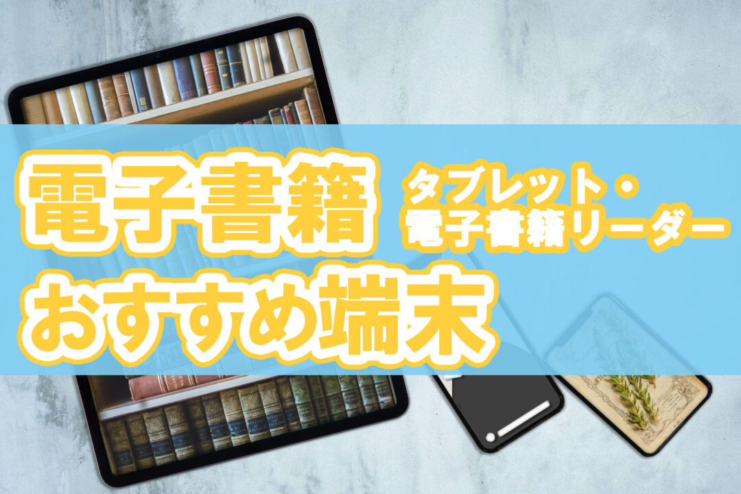 電子書籍タプレット・電子書籍リーダーのおすすめ端末