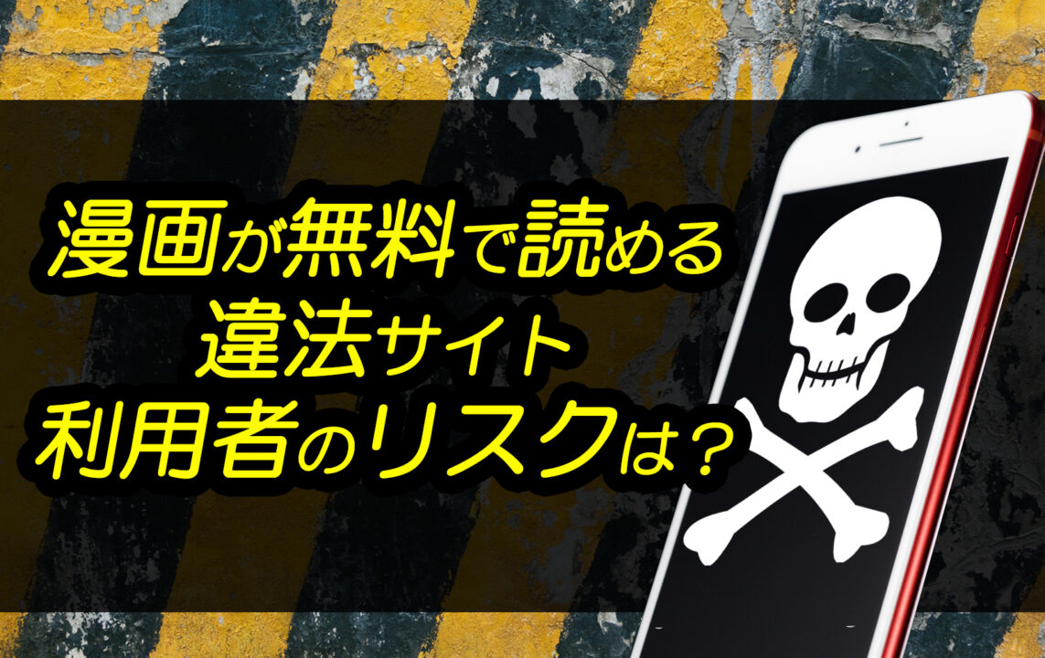 漫画が無料で読める違法サイト利用者のリスクは？