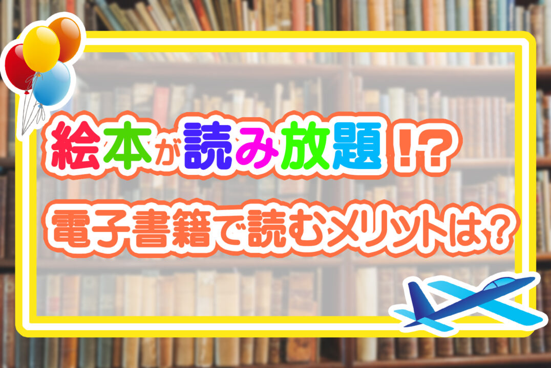 絵本が読み放題!?電子書籍で読むメリットは?