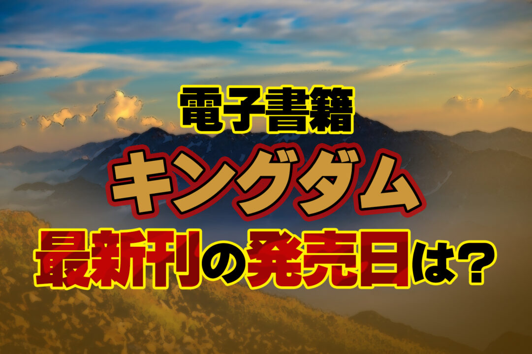 電子書籍キングダム最新刊の発売日は?