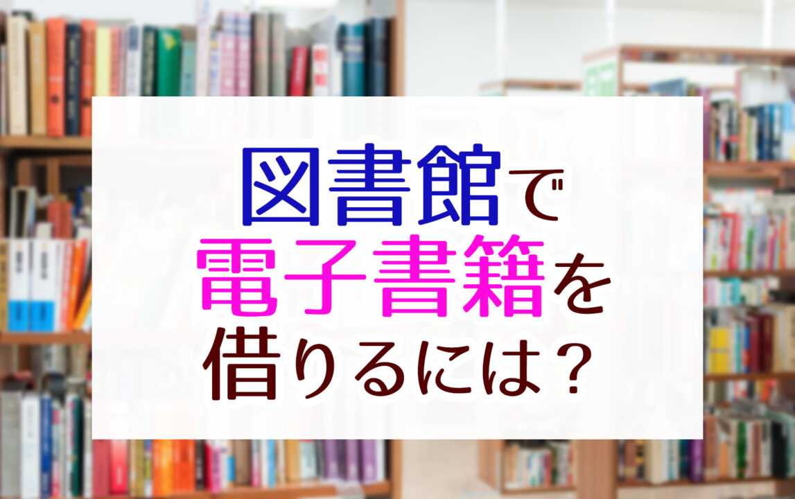 図書館で電子書籍を借りるには?