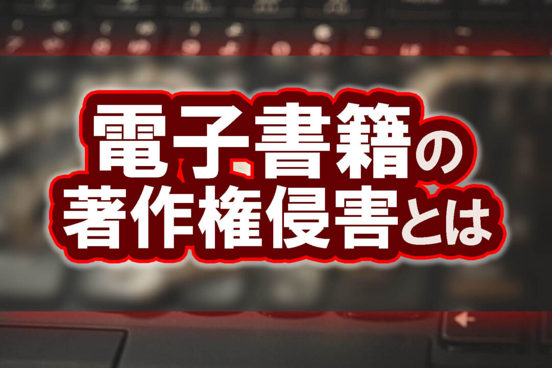 電子書籍の著作権侵害とは