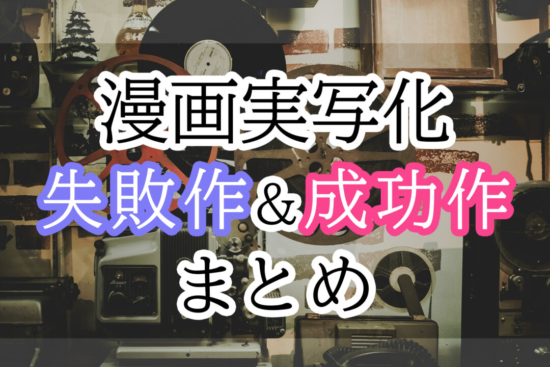 漫画実写化失敗作と成功作まとめ